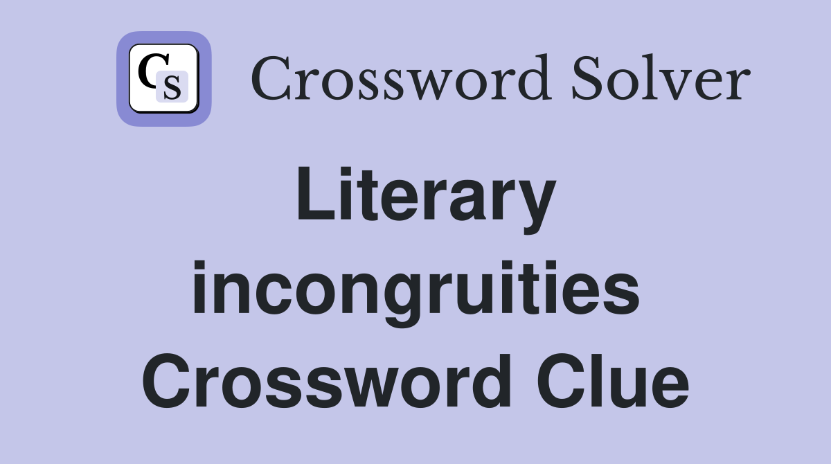 Literary incongruities Crossword Clue