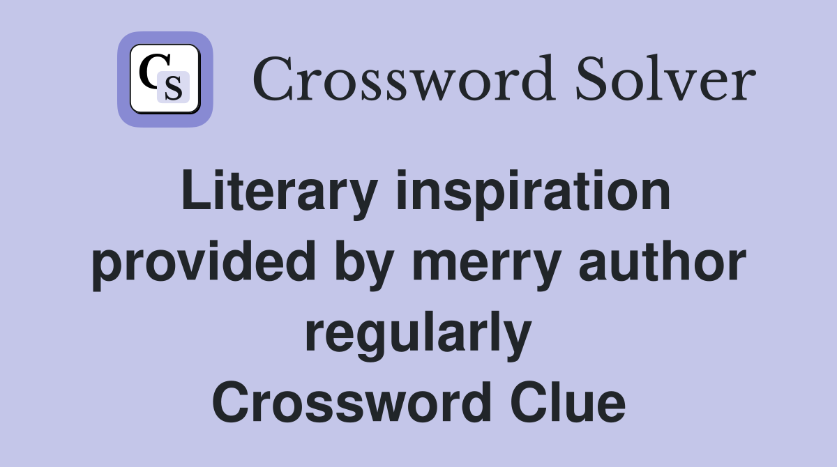 Literary inspiration provided by merry author regularly Crossword Clue