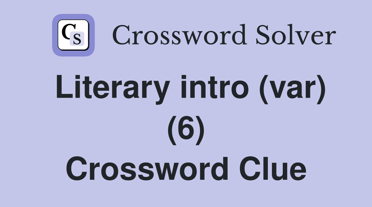 Literary intro (var) (6) Crossword Clue