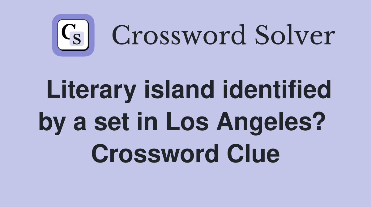 Literary island identified by a set in Los Angeles?  Crossword Clue