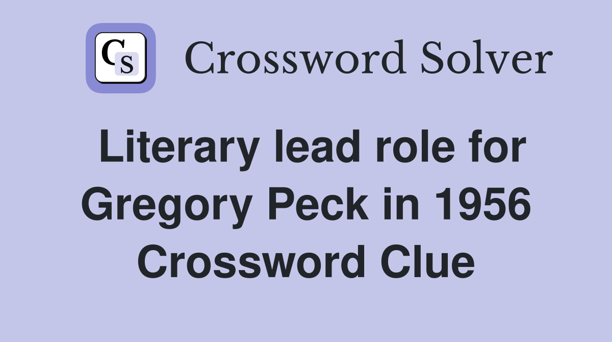 Literary lead role for Gregory Peck in 1956 Crossword Clue