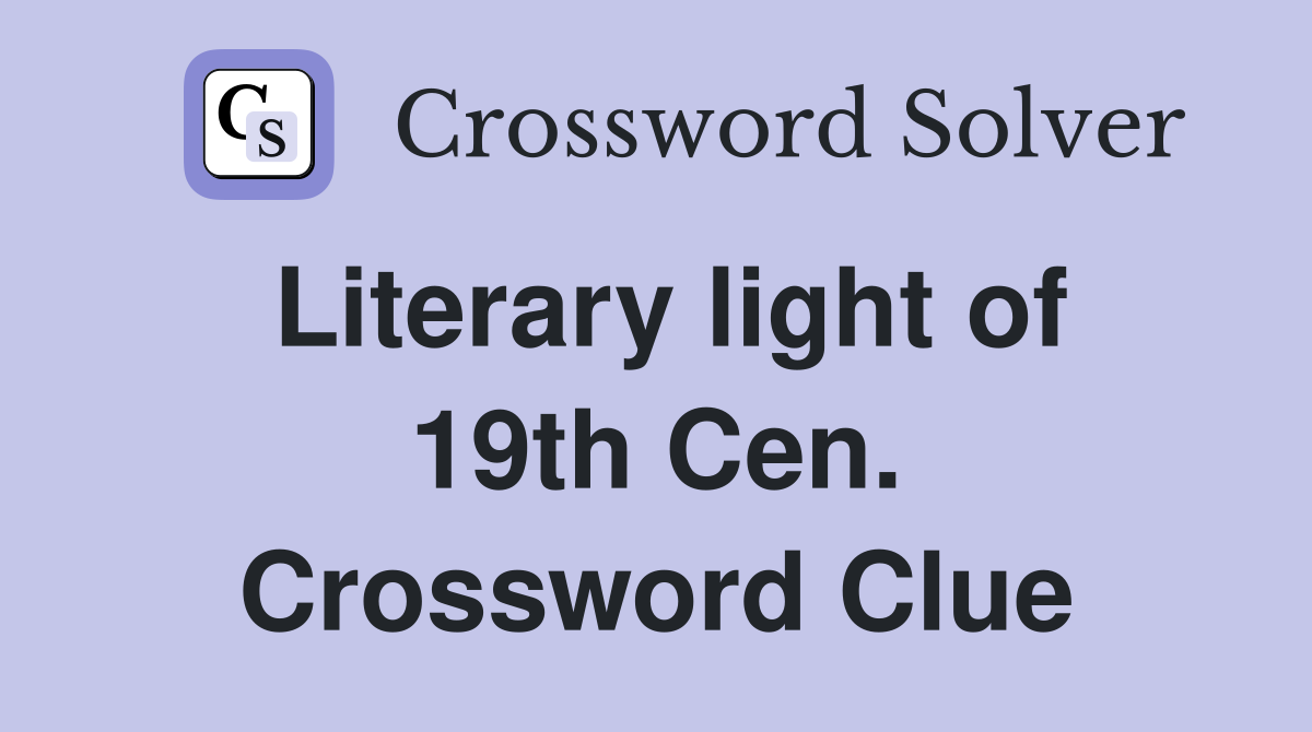Literary light of 19th Cen. Crossword Clue