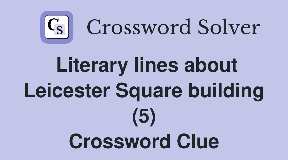 Literary lines about Leicester Square building (5) Crossword Clue