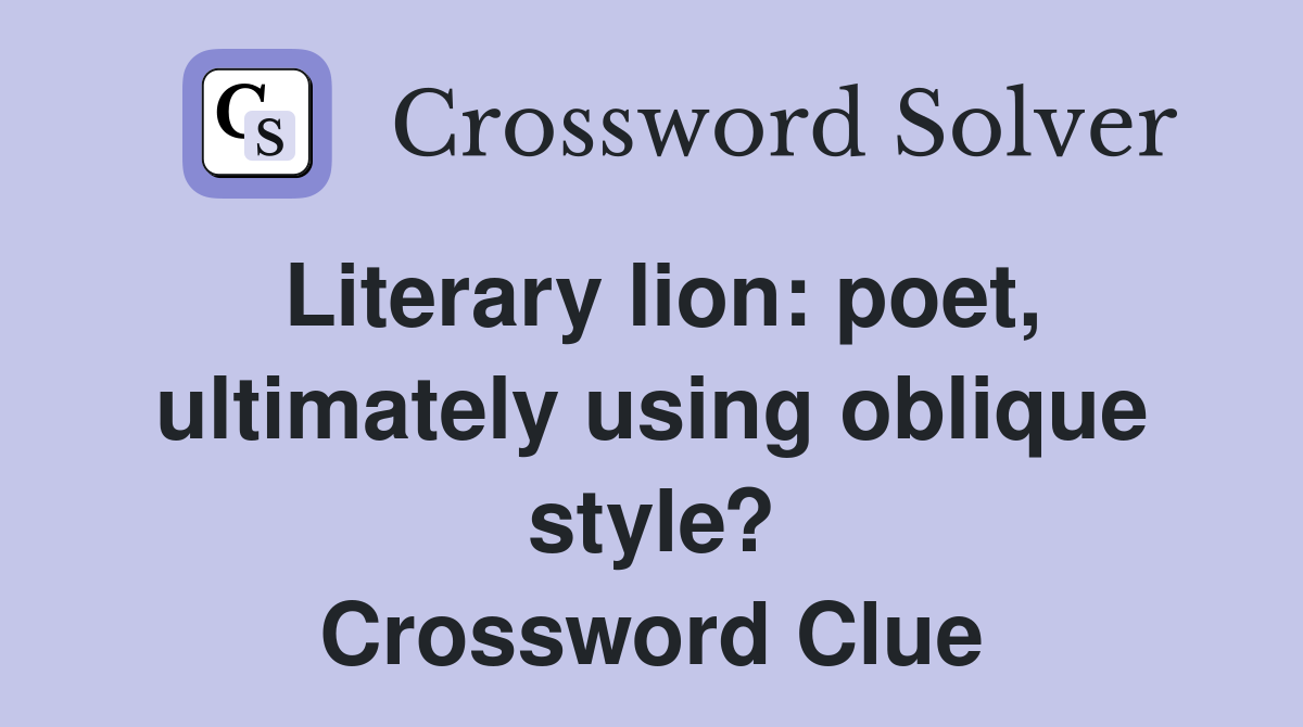 Literary lion: poet, ultimately using oblique style? Crossword Clue