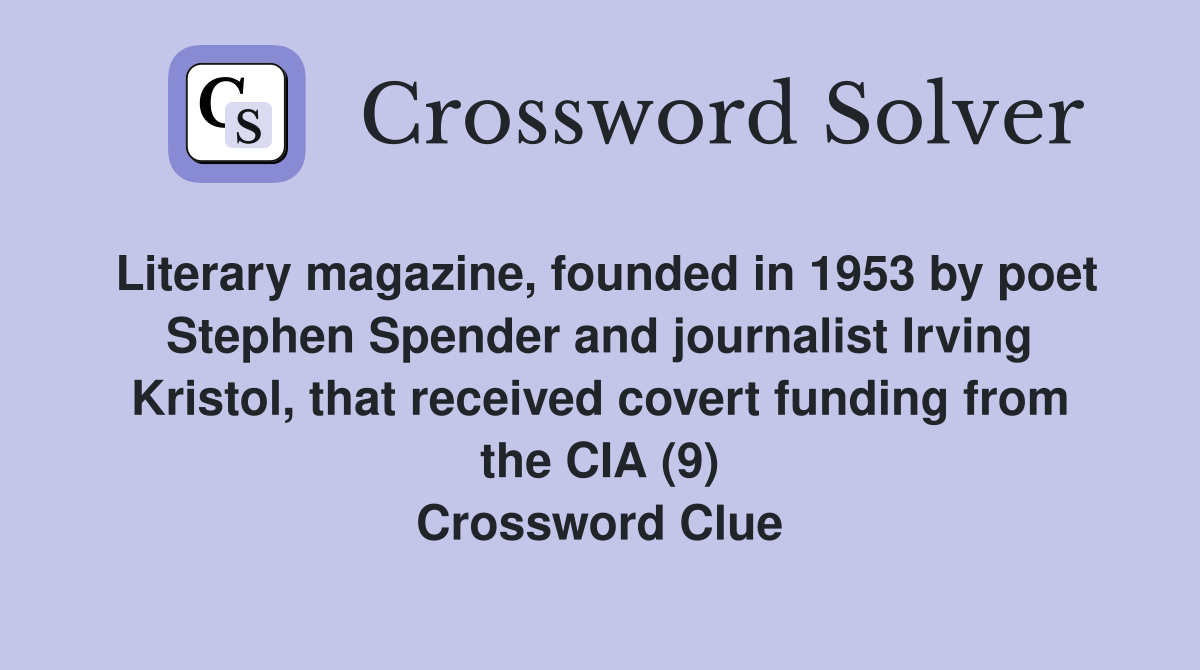 Literary magazine, founded in 1953 by poet Stephen Spender and journalist Irving Kristol, that received covert funding from the CIA (9) Crossword Clue