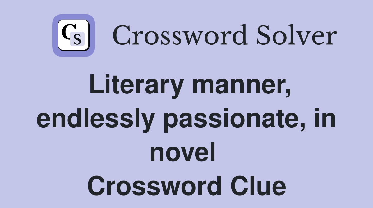 Literary manner, endlessly passionate, in novel  Crossword Clue