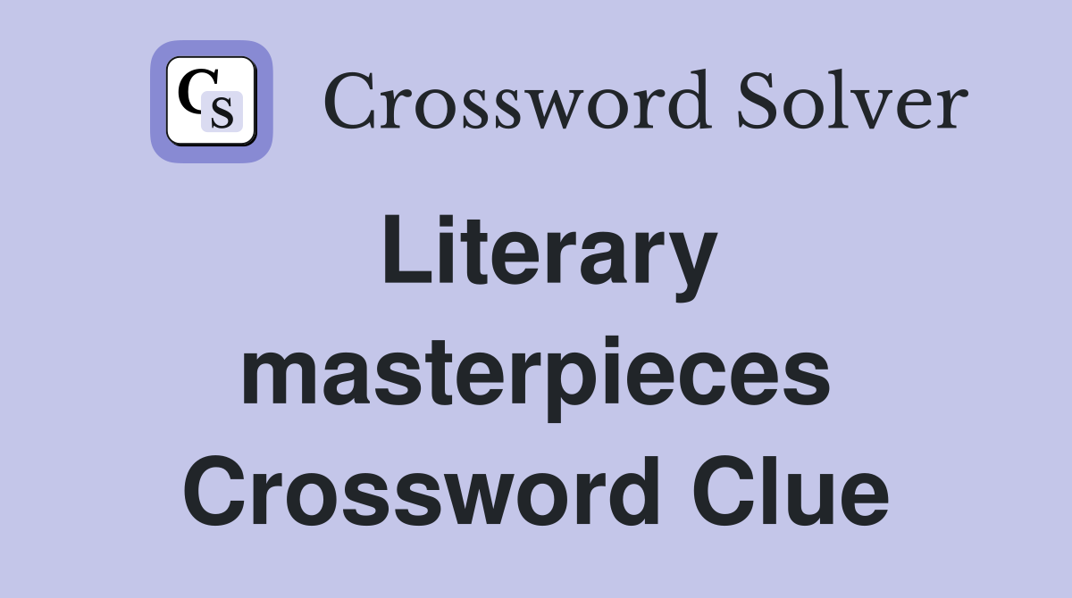 Literary masterpieces Crossword Clue