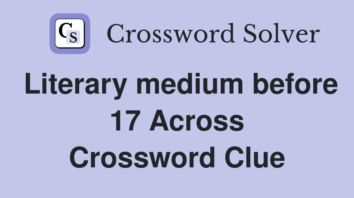 Literary medium before 17 Across Crossword Clue
