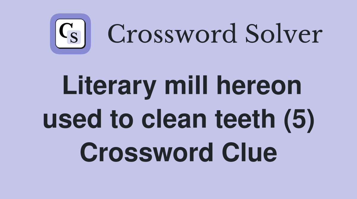 Literary mill hereon used to clean teeth (5) Crossword Clue