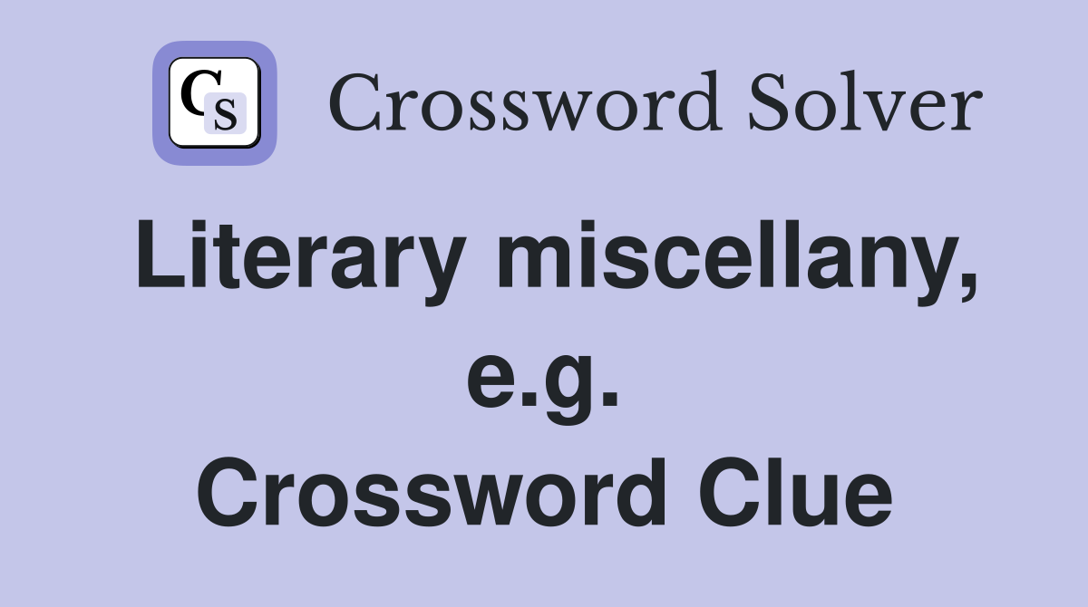 Literary miscellany, e.g. Crossword Clue
