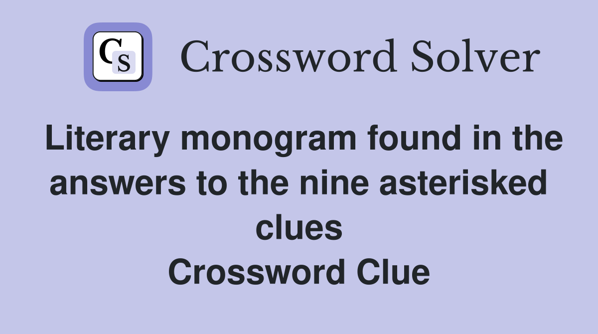 Literary monogram found in the answers to the nine asterisked clues Crossword Clue