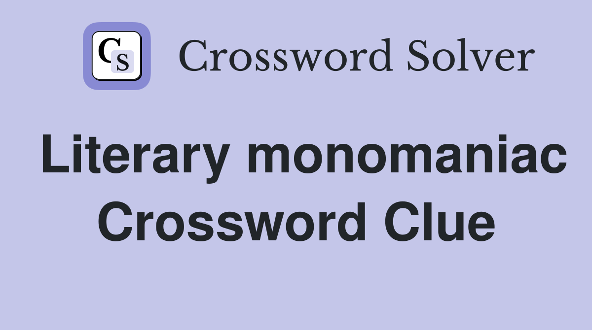 Literary monomaniac Crossword Clue