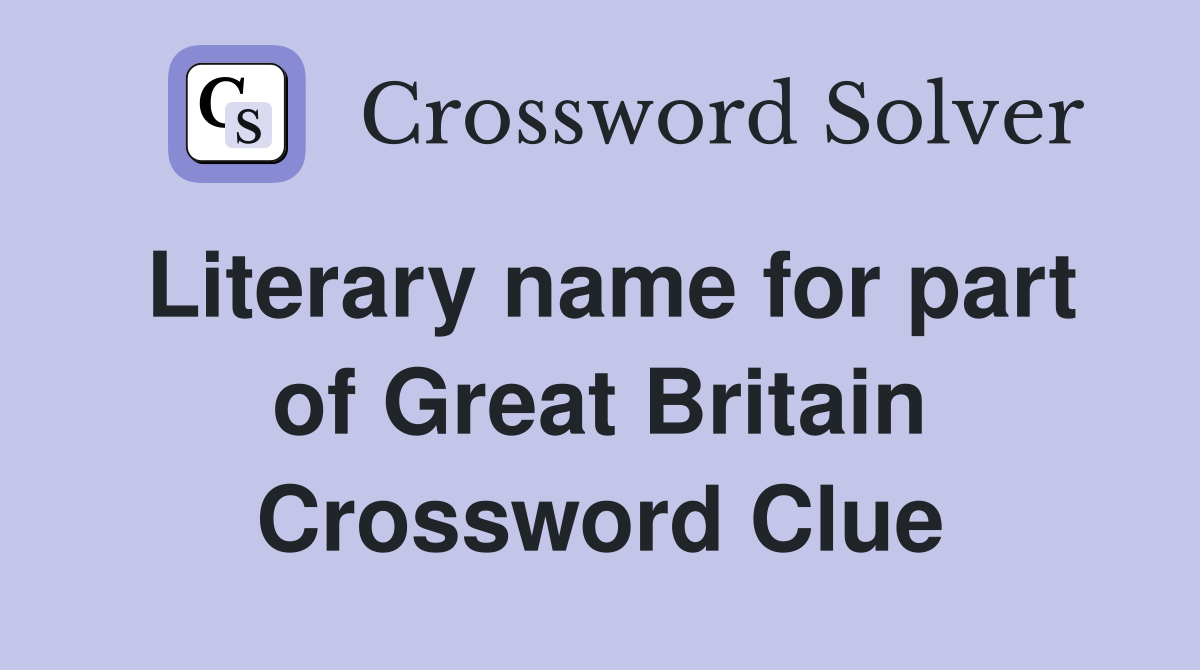 Literary name for part of Great Britain Crossword Clue