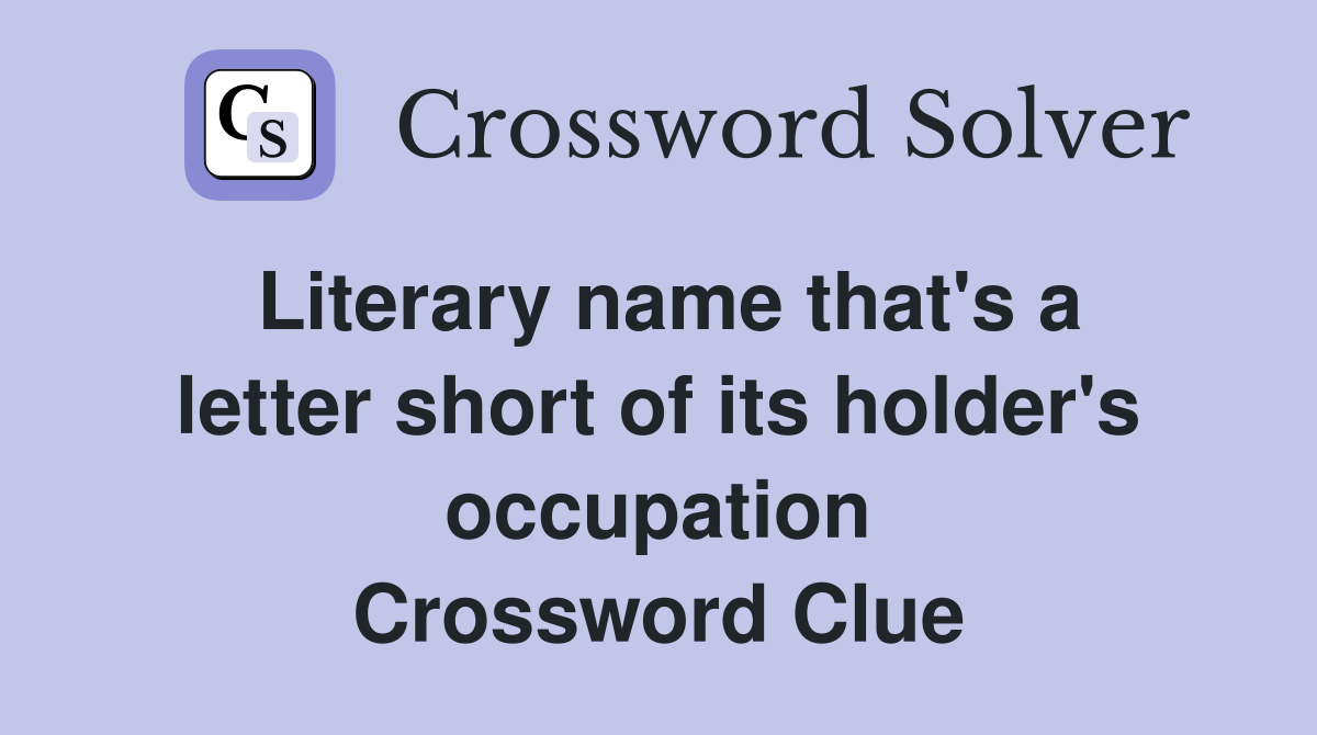 Literary name that's a letter short of its holder's occupation Crossword Clue