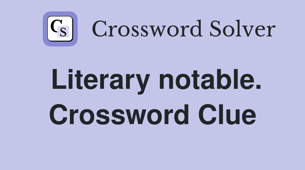 Literary notable. Crossword Clue