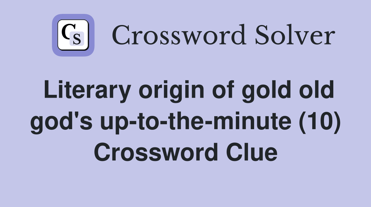 Literary origin of gold old god's up-to-the-minute (10) Crossword Clue