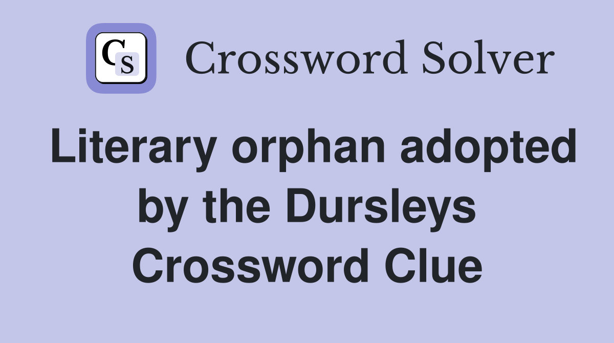 Literary orphan adopted by the Dursleys Crossword Clue