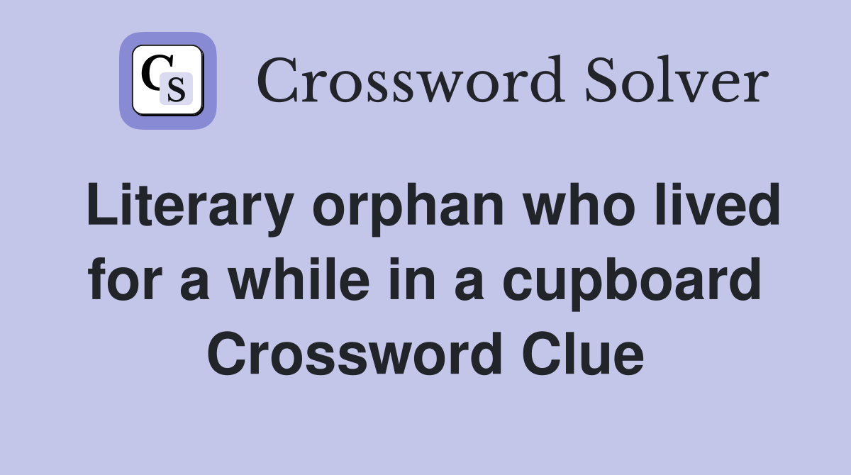 Literary orphan who lived for a while in a cupboard Crossword Clue