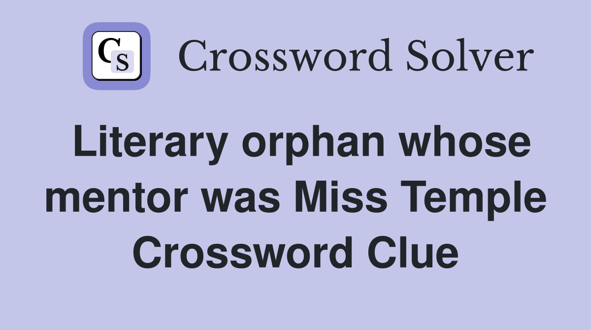 Literary orphan whose mentor was Miss Temple Crossword Clue