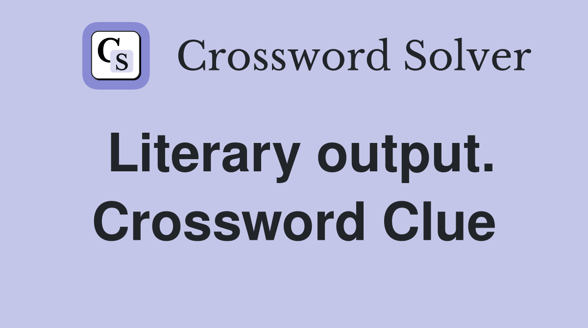 Literary output. Crossword Clue