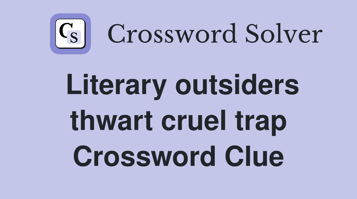 Literary outsiders thwart cruel trap Crossword Clue
