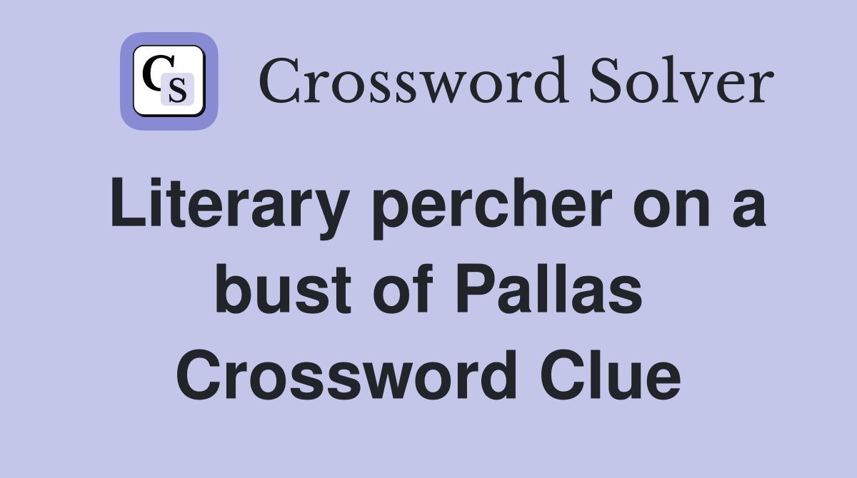 Literary percher on a bust of Pallas Crossword Clue