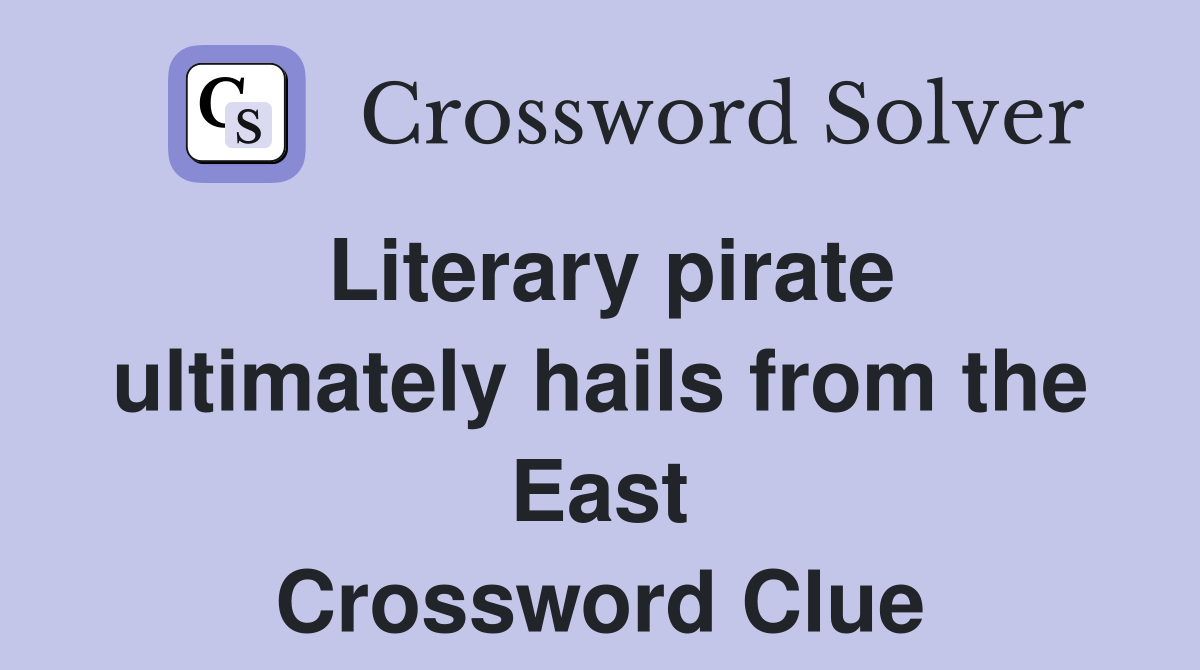Literary pirate ultimately hails from the East Crossword Clue