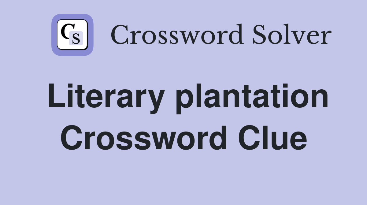 Literary plantation Crossword Clue