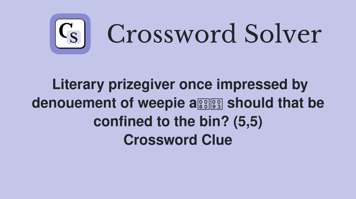 Literary prizegiver once impressed by denouement of weepie a should that be confined to the bin? (5,5) Crossword Clue