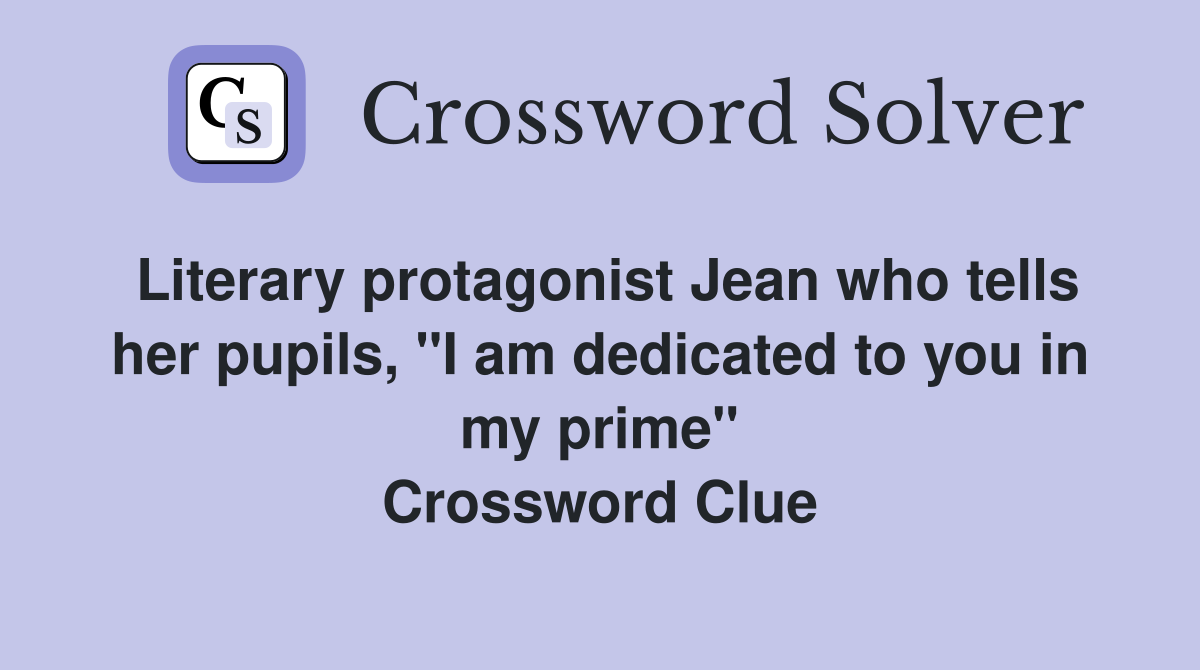 Literary protagonist Jean who tells her pupils, "I am dedicated to you in my prime" Crossword Clue