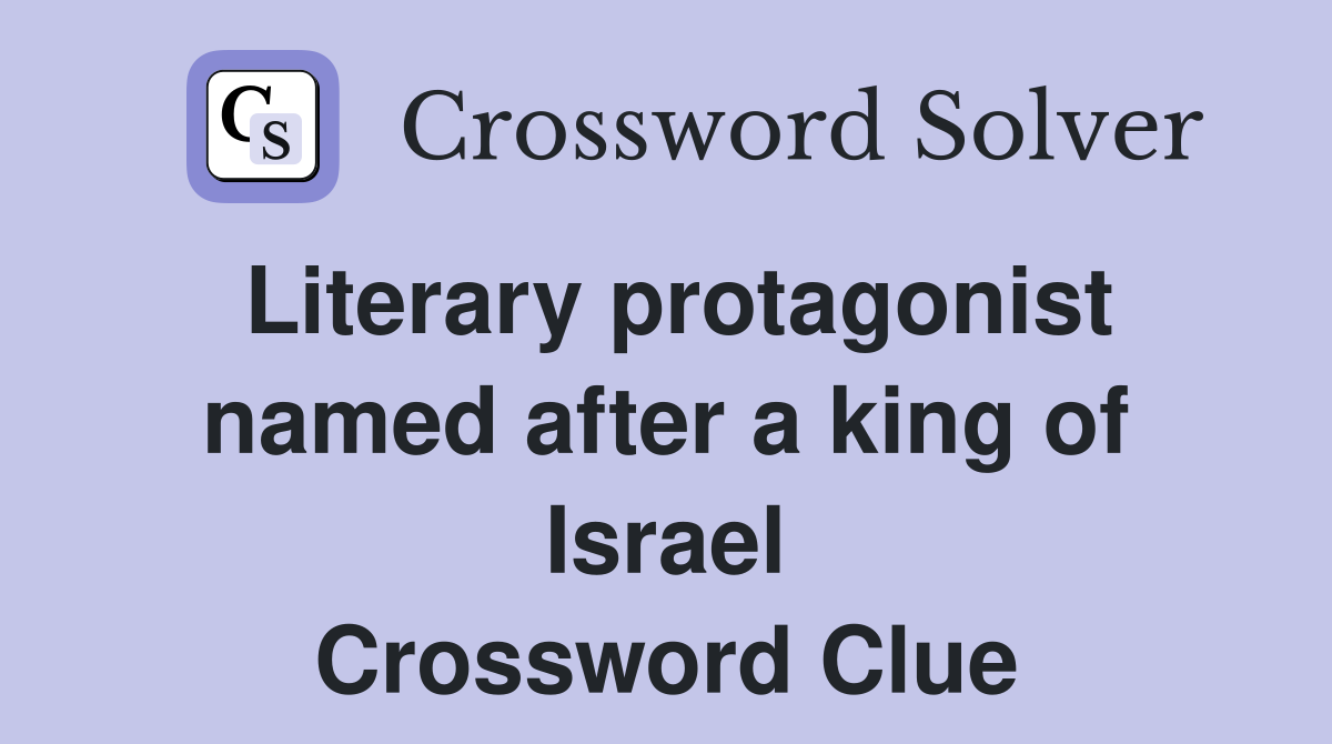 Literary protagonist named after a king of Israel Crossword Clue