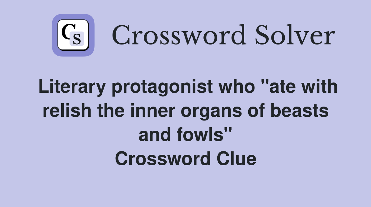 Literary protagonist who "ate with relish the inner organs of beasts and fowls" Crossword Clue
