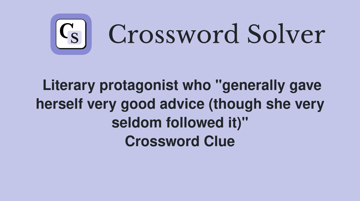 Literary protagonist who "generally gave herself very good advice (though she very seldom followed it)" Crossword Clue