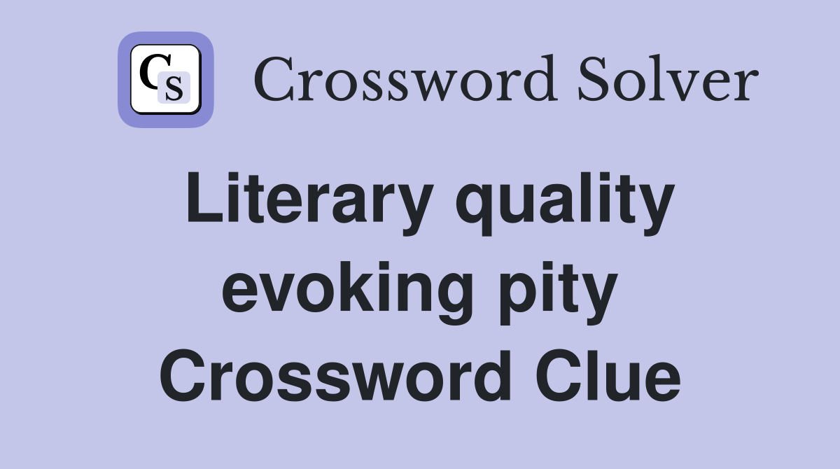 Literary quality evoking pity Crossword Clue