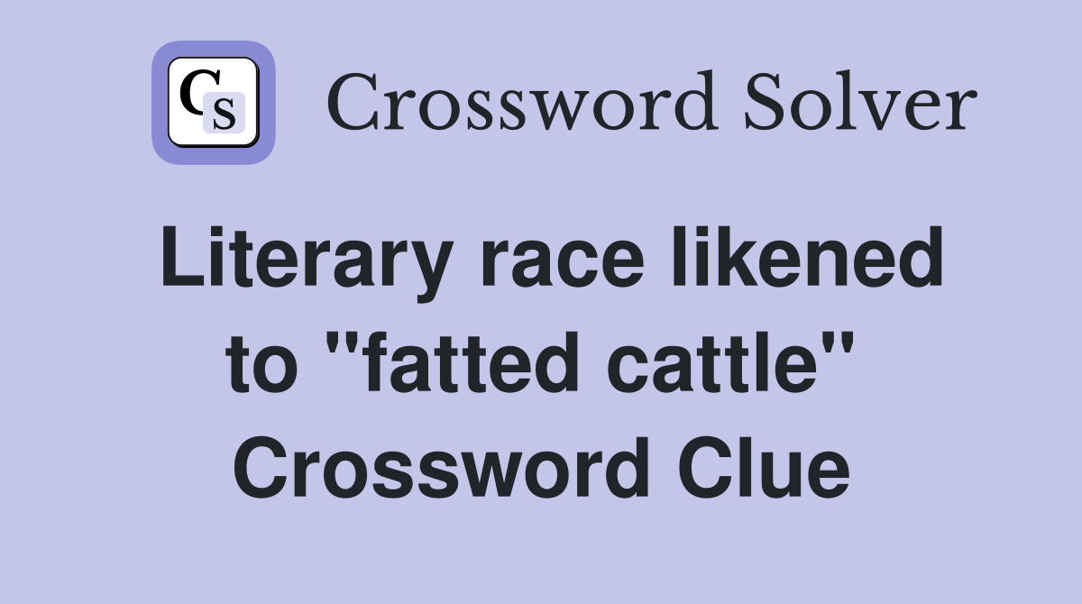 Literary race likened to "fatted cattle" Crossword Clue