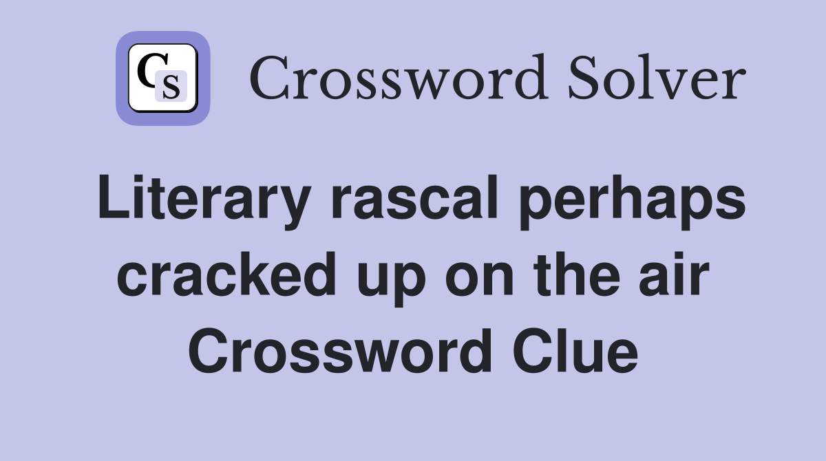 Literary rascal perhaps cracked up on the air Crossword Clue