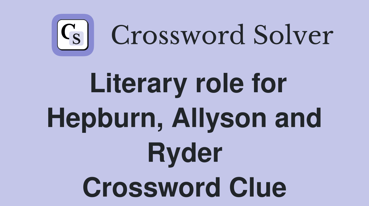 Literary role for Hepburn, Allyson and Ryder Crossword Clue