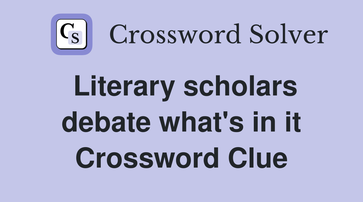 Literary scholars debate what's in it Crossword Clue