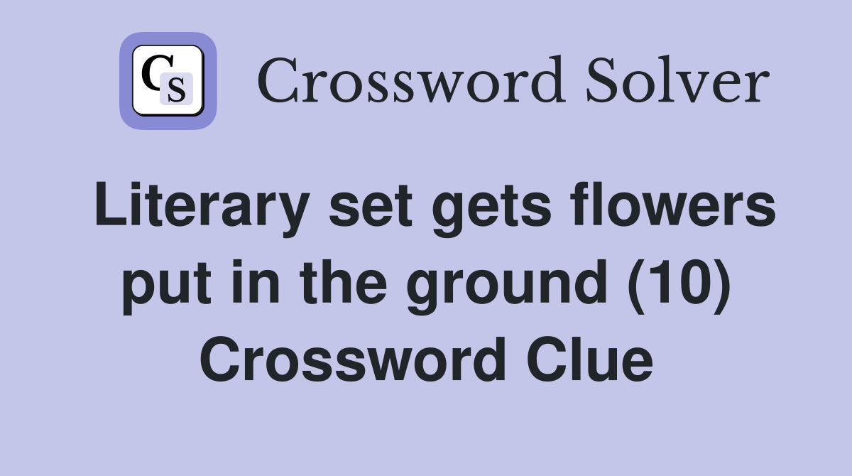 Literary set gets flowers put in the ground (10) Crossword Clue