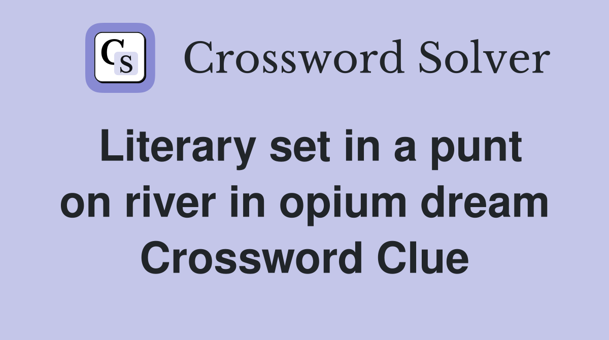 Literary set in a punt on river in opium dream Crossword Clue