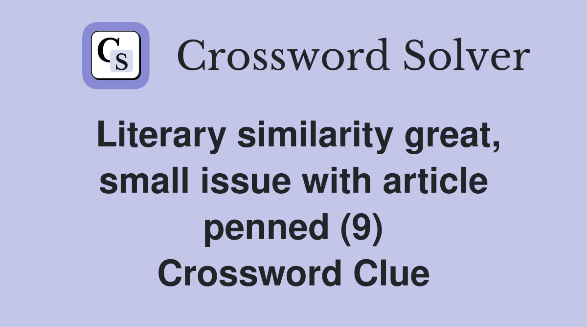 Literary similarity great, small issue with article penned (9) Crossword Clue