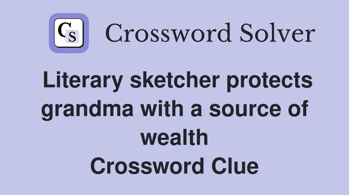Literary sketcher protects grandma with a source of wealth Crossword Clue