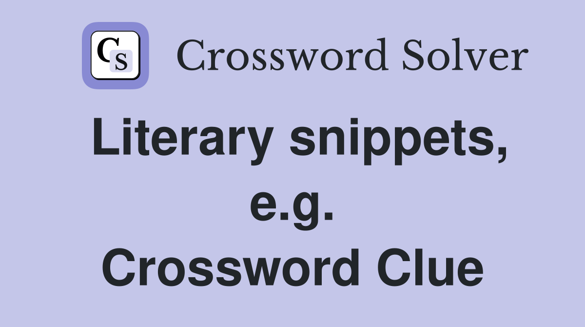 Literary snippets, e.g. Crossword Clue