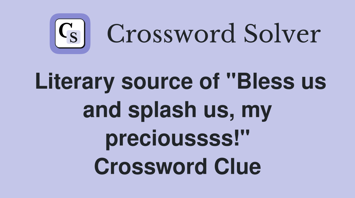 Literary source of "Bless us and splash us, my precioussss!" Crossword Clue