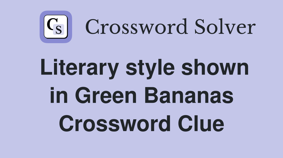 Literary style shown in Green Bananas Crossword Clue