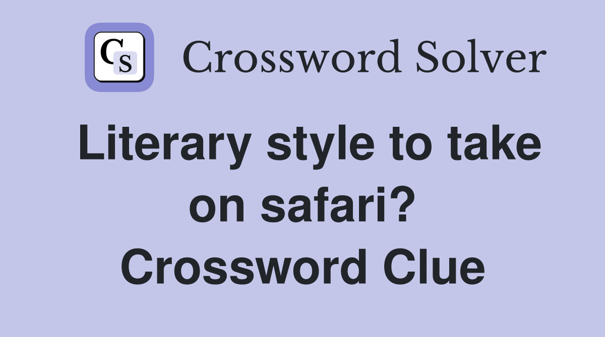 Literary style to take on safari? Crossword Clue