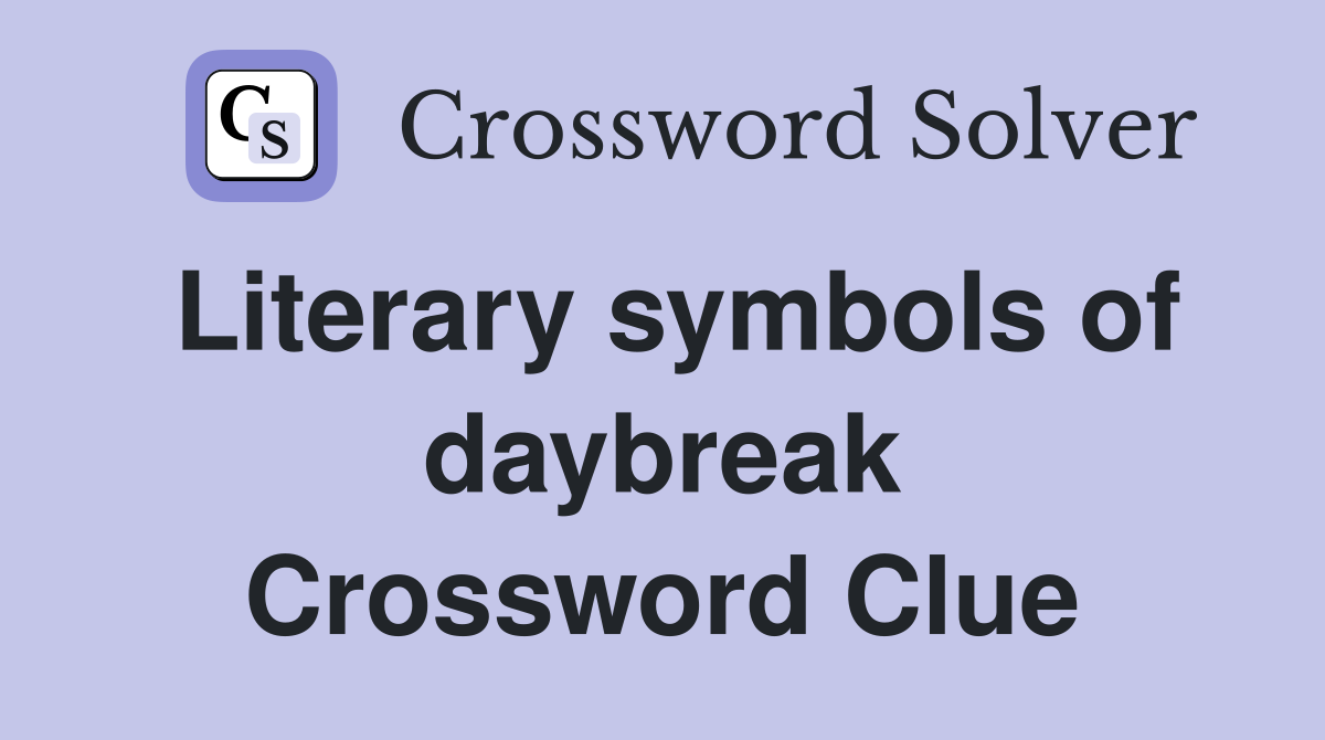 Literary symbols of daybreak Crossword Clue