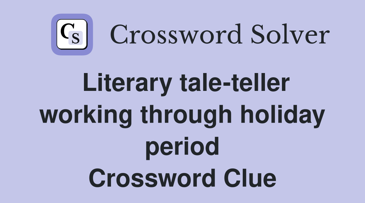 Literary tale-teller working through holiday period Crossword Clue
