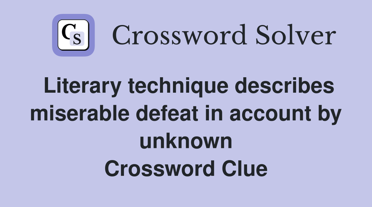Literary technique describes miserable defeat in account by unknown Crossword Clue