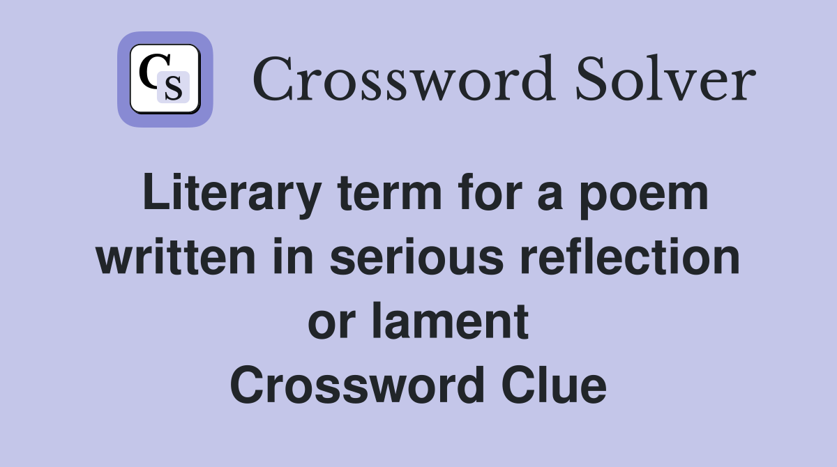 Literary term for a poem written in serious reflection or lament Crossword Clue